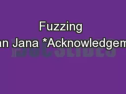 Fuzzing Suman Jana *Acknowledgements: