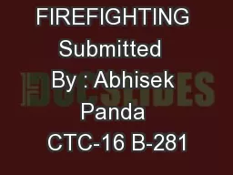 FIREFIGHTING Submitted  By : Abhisek Panda CTC-16 B-281