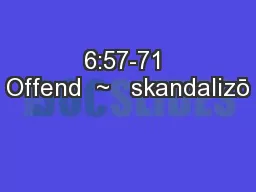 6:57-71 Offend  ~   skandalizō