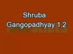Shruba  Gangopadhyay 1,2