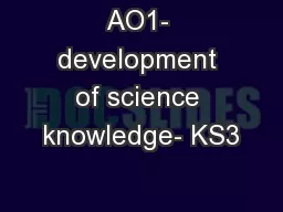 AO1- development of science knowledge- KS3