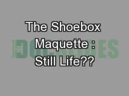 The Shoebox  Maquette : Still Life??