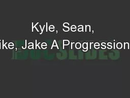 Kyle, Sean, Mike, Jake A Progression…