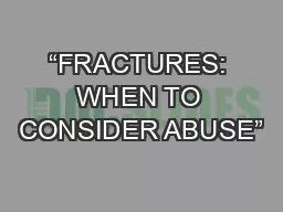 “FRACTURES: WHEN TO CONSIDER ABUSE”