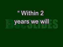 “ Within 2 years we will