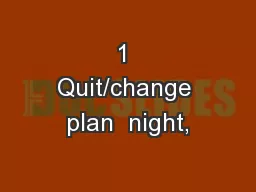 1 Quit/change plan  night,