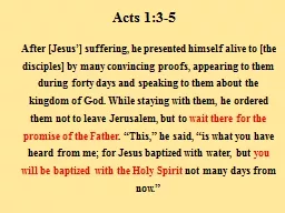 Acts 1:3-5 After [Jesus’] suffering, he presented himself alive to [the disciples] by