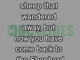 1 Pet. 2:25,  “You were like sheep that wandered away, but now you have come back to