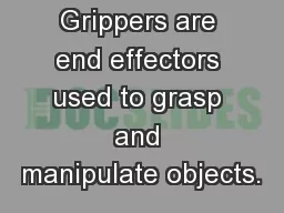 Grippers Grippers are end effectors used to grasp and manipulate objects.