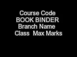 Course Code BOOK BINDER Branch Name  Class  Max Marks