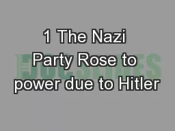 1 The Nazi Party Rose to power due to Hitler