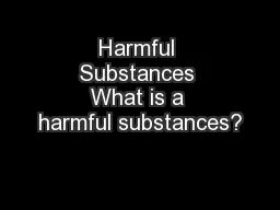 Harmful Substances What is a harmful substances?