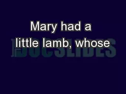 Mary had a little lamb, whose