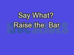 Say What? Raise the  Bar