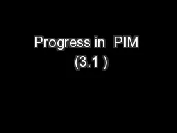 Progress in  PIM  (3.1 )