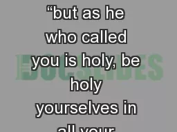 DESTINATION HOLINESS “but as he who called you is holy, be holy yourselves in all your conduct: s
