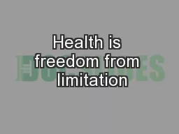 Health is freedom from  limitation