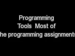 Programming Tools  Most of the programming assignments