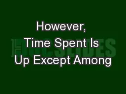 However, Time Spent Is Up Except Among
