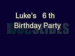 Luke’s   6 th  Birthday Party