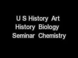 U S History  Art History  Biology  Seminar  Chemistry