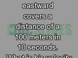 1.   A runner moving eastward covers a distance of a 100 meters in 10 seconds. What is