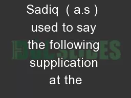 Imam al- Sadiq  ( a.s )  used to say the following supplication at the