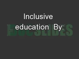 Inclusive education  By: