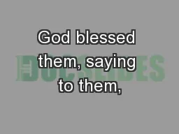 God blessed them, saying to them,