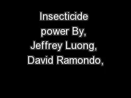 Insecticide power By, Jeffrey Luong, David Ramondo,