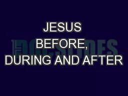 JESUS BEFORE, DURING AND AFTER