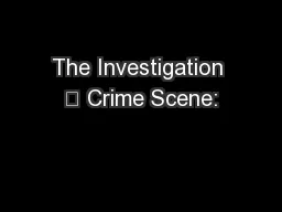 The Investigation 	 Crime Scene: