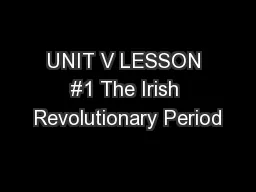 UNIT V LESSON #1 The Irish Revolutionary Period