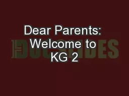 Dear Parents: Welcome to KG 2