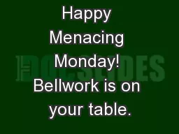 Happy Menacing Monday! Bellwork is on your table.