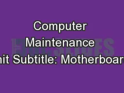 Computer Maintenance Unit Subtitle: Motherboards