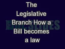 The Legislative Branch How a Bill becomes a law