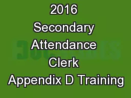 November 2, 2016 Secondary Attendance Clerk Appendix D Training