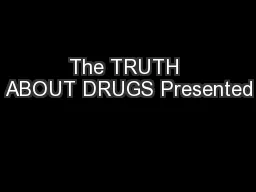 The TRUTH ABOUT DRUGS Presented