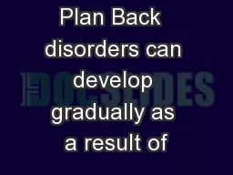 Back Safety Plan Back  disorders can develop gradually as a result of