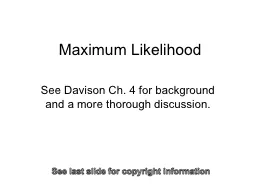 Maximum Likelihood See Davison Ch. 4 for background and a more thorough discussion.