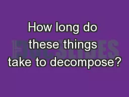 How long do these things take to decompose?