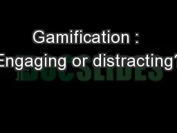 Gamification : Engaging or distracting?