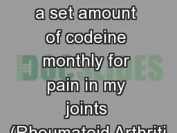 Lisinopril 10/12.5 I get a set amount of codeine monthly for pain in my joints (Rheumatoid