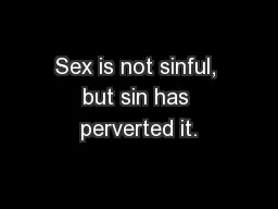 Sex is not sinful, but sin has perverted it.
