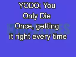 YODO: You Only Die Once, getting it right every time