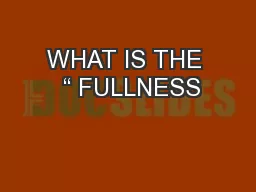 WHAT IS THE  “ FULLNESS