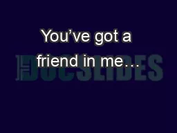 You’ve got a friend in me…