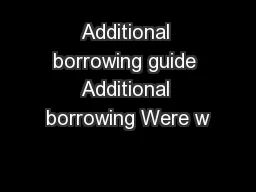 Additional borrowing guide Additional borrowing Were w