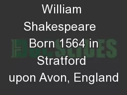 William Shakespeare   Born 1564 in Stratford upon Avon, England